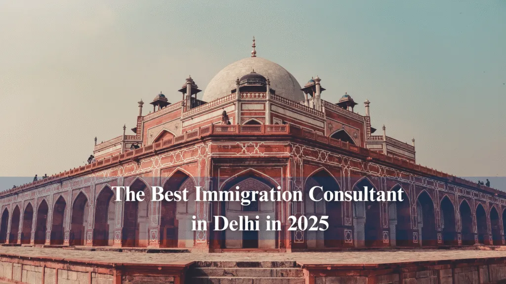 The Best Immigration Consultant in Delhi in 2025