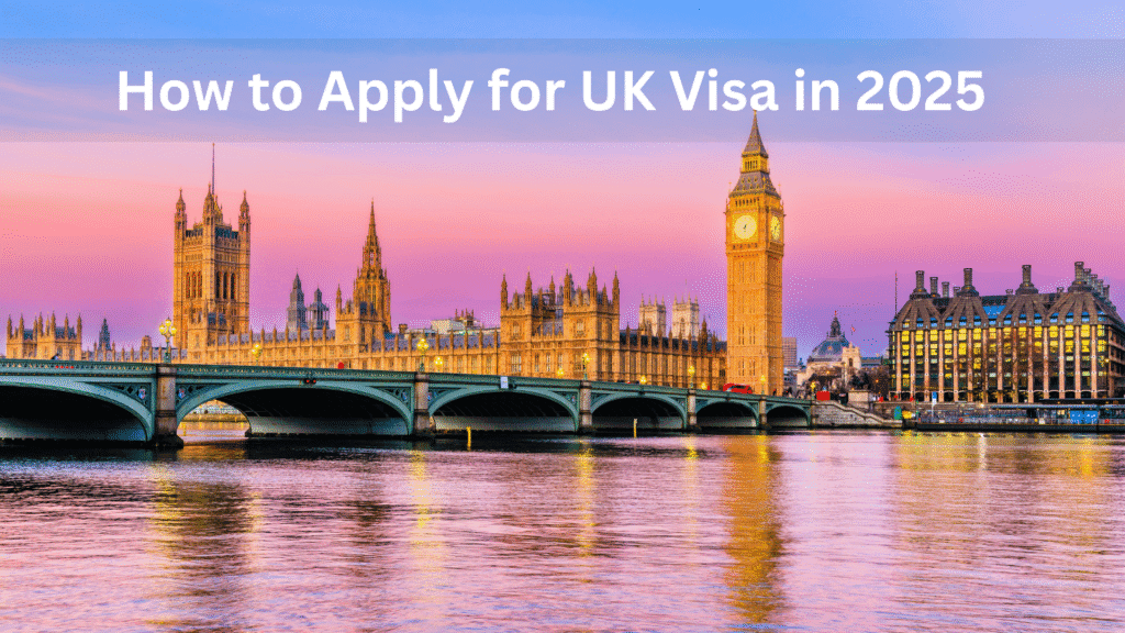 How to Apply for UK Visa in 2025